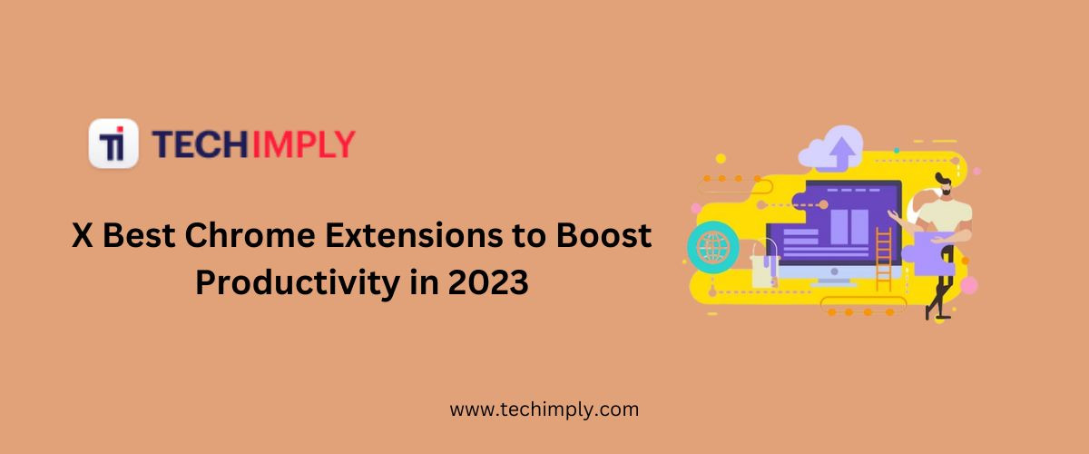X Best Chrome Extensions To Boost Productivity In 2023